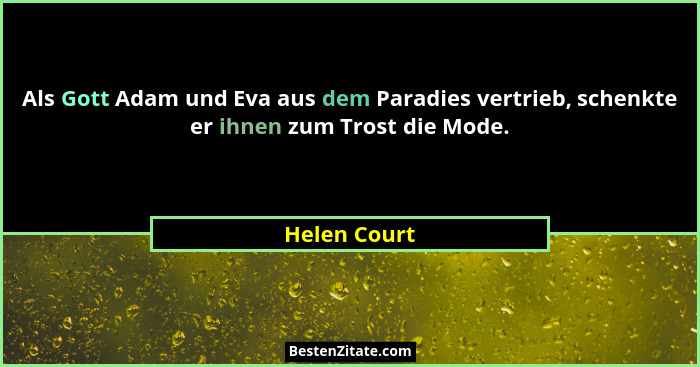 Als Gott Adam und Eva aus dem Paradies vertrieb, schenkte er ihnen zum Trost die Mode.... - Helen Court