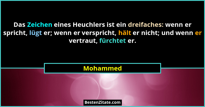 Das Zeichen eines Heuchlers ist ein dreifaches: wenn er spricht, lügt er; wenn er verspricht, hält er nicht; und wenn er vertraut, fürchtet... - Mohammed