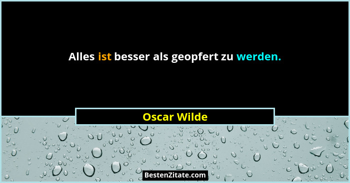Alles ist besser als geopfert zu werden.... - Oscar Wilde