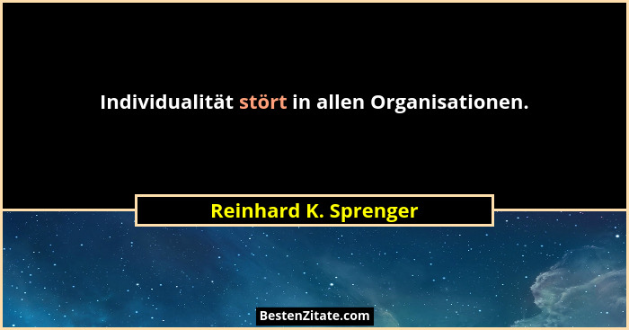 Individualität stört in allen Organisationen.... - Reinhard K. Sprenger
