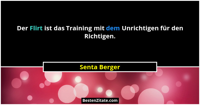 Der Flirt ist das Training mit dem Unrichtigen für den Richtigen.... - Senta Berger