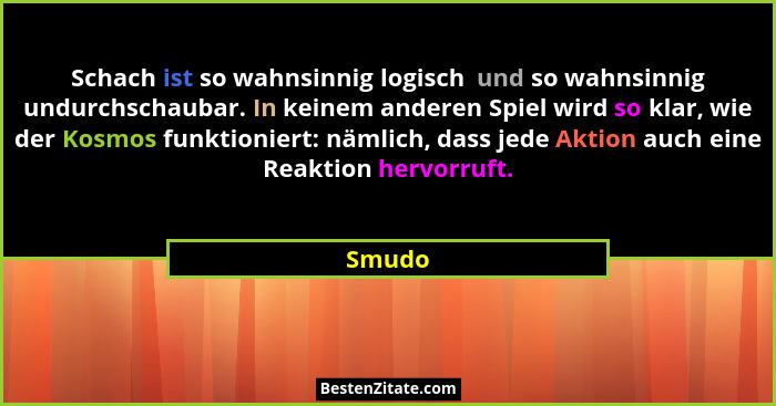 Schach ist so wahnsinnig logisch  und so wahnsinnig undurchschaubar. In keinem anderen Spiel wird so klar, wie der Kosmos funktioniert: nämlic... - Smudo