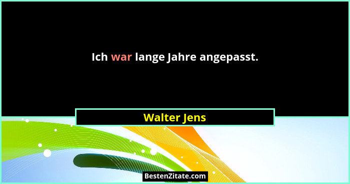 Ich war lange Jahre angepasst.... - Walter Jens