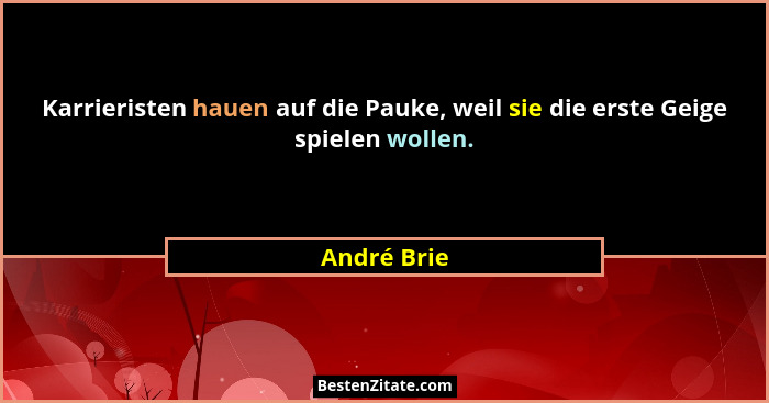 Karrieristen hauen auf die Pauke, weil sie die erste Geige spielen wollen.... - André Brie