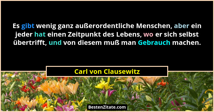 Es gibt wenig ganz außerordentliche Menschen, aber ein jeder hat einen Zeitpunkt des Lebens, wo er sich selbst übertrifft, und v... - Carl von Clausewitz