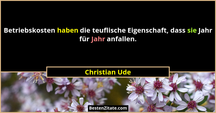Betriebskosten haben die teuflische Eigenschaft, dass sie Jahr für Jahr anfallen.... - Christian Ude