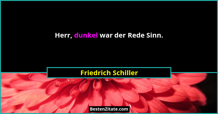 Herr, dunkel war der Rede Sinn.... - Friedrich Schiller
