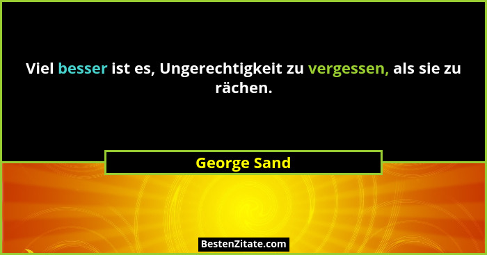 Viel besser ist es, Ungerechtigkeit zu vergessen, als sie zu rächen.... - George Sand