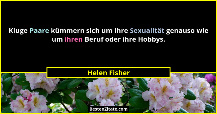 Kluge Paare kümmern sich um ihre Sexualität genauso wie um ihren Beruf oder ihre Hobbys.... - Helen Fisher