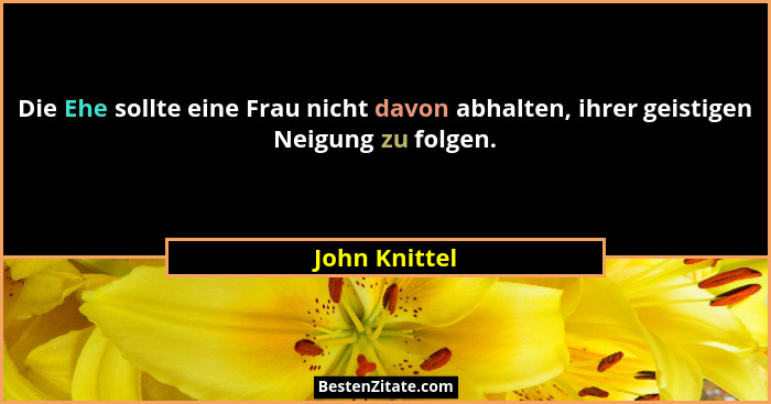 Die Ehe sollte eine Frau nicht davon abhalten, ihrer geistigen Neigung zu folgen.... - John Knittel