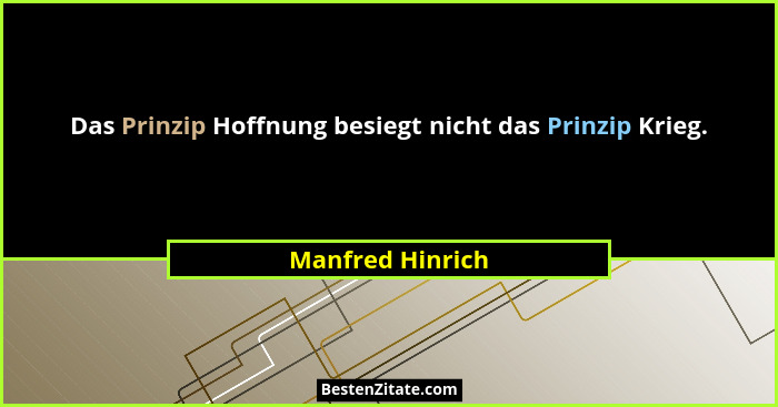 Das Prinzip Hoffnung besiegt nicht das Prinzip Krieg.... - Manfred Hinrich
