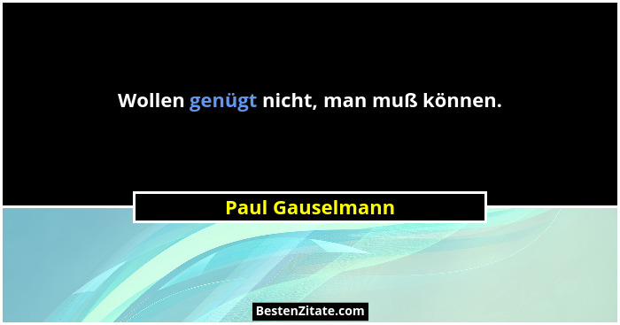 Wollen genügt nicht, man muß können.... - Paul Gauselmann