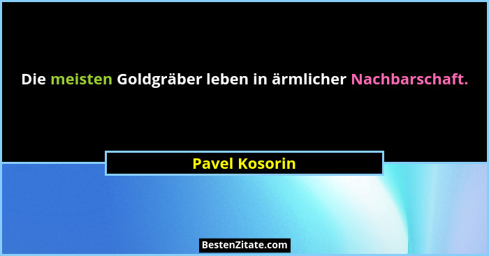 Die meisten Goldgräber leben in ärmlicher Nachbarschaft.... - Pavel Kosorin