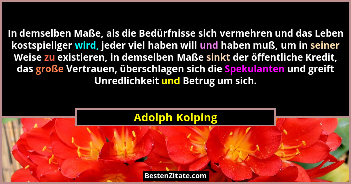 In demselben Maße, als die Bedürfnisse sich vermehren und das Leben kostspieliger wird, jeder viel haben will und haben muß, um in se... - Adolph Kolping