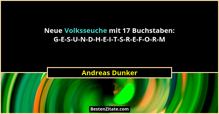 Neue Volksseuche mit 17 Buchstaben: G-E-S-U-N-D-H-E-I-T-S-R-E-F-O-R-M... - Andreas Dunker