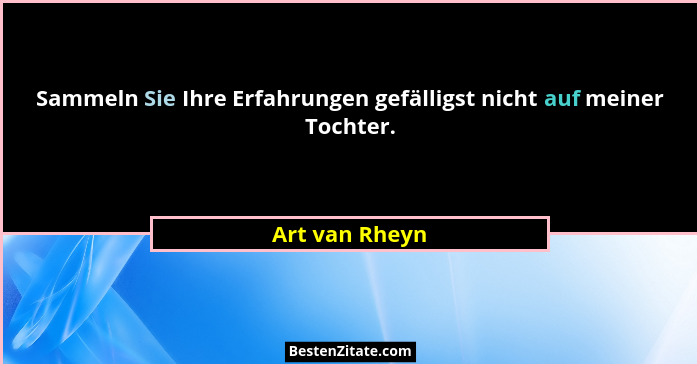 Sammeln Sie Ihre Erfahrungen gefälligst nicht auf meiner Tochter.... - Art van Rheyn