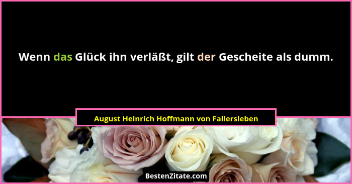 Wenn das Glück ihn verläßt, gilt der Gescheite als dumm.... - August Heinrich Hoffmann von Fallersleben