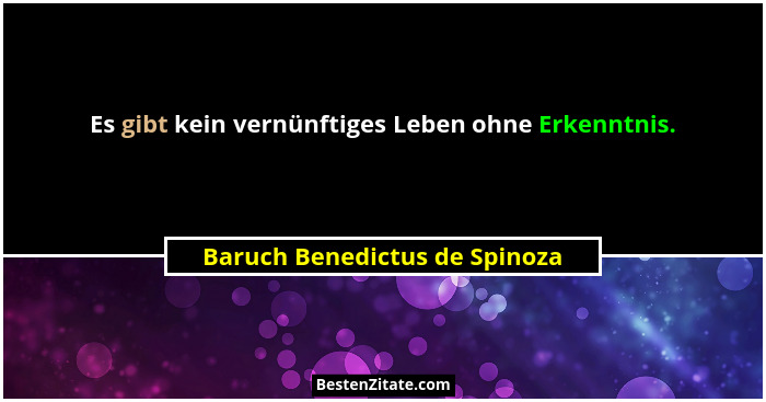 Es gibt kein vernünftiges Leben ohne Erkenntnis.... - Baruch Benedictus de Spinoza