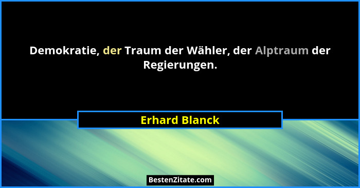 Demokratie, der Traum der Wähler, der Alptraum der Regierungen.... - Erhard Blanck