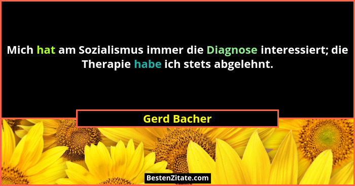Mich hat am Sozialismus immer die Diagnose interessiert; die Therapie habe ich stets abgelehnt.... - Gerd Bacher
