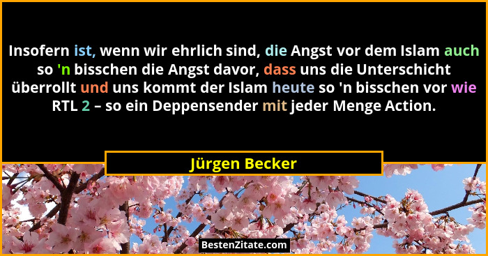 Insofern ist, wenn wir ehrlich sind, die Angst vor dem Islam auch so 'n bisschen die Angst davor, dass uns die Unterschicht überro... - Jürgen Becker