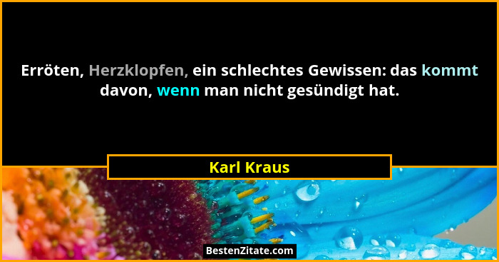 Erröten, Herzklopfen, ein schlechtes Gewissen: das kommt davon, wenn man nicht gesündigt hat.... - Karl Kraus