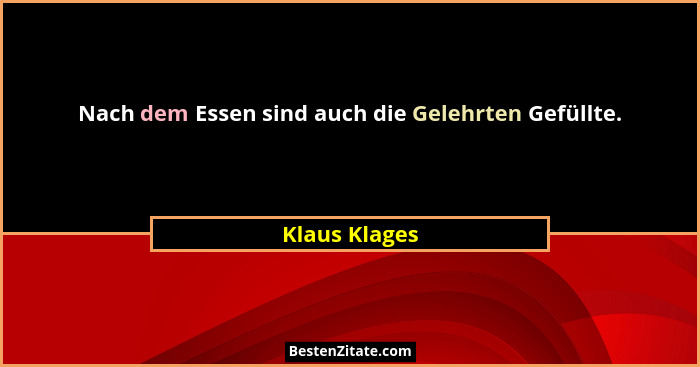 Nach dem Essen sind auch die Gelehrten Gefüllte.... - Klaus Klages