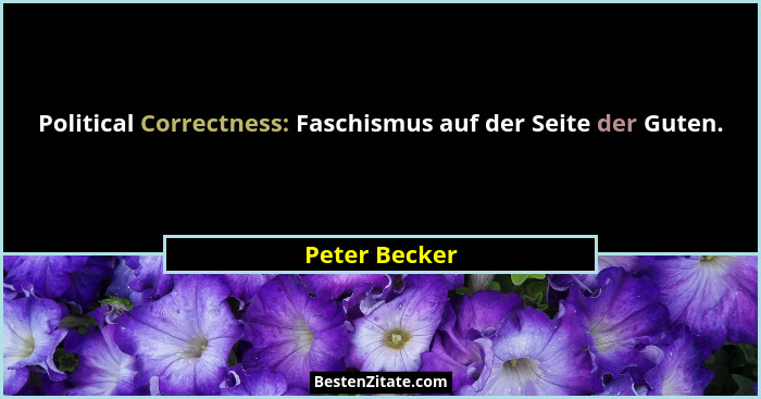 Political Correctness: Faschismus auf der Seite der Guten.... - Peter Becker