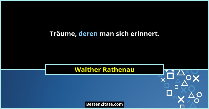 Träume, deren man sich erinnert.... - Walther Rathenau