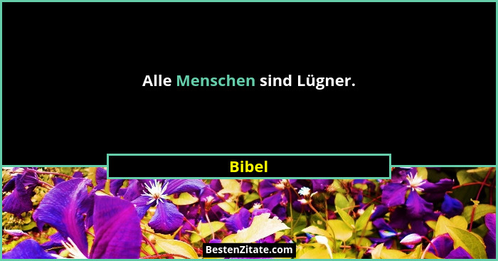 Alle Menschen sind Lügner.... - Bibel
