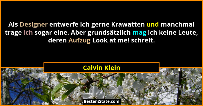 Als Designer entwerfe ich gerne Krawatten und manchmal trage ich sogar eine. Aber grundsätzlich mag ich keine Leute, deren Aufzug Look... - Calvin Klein