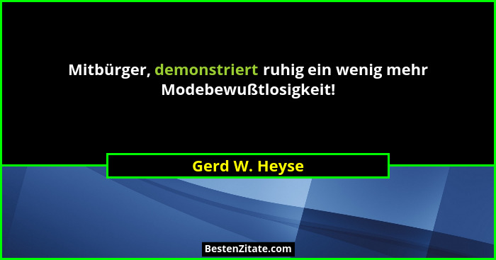 Mitbürger, demonstriert ruhig ein wenig mehr Modebewußtlosigkeit!... - Gerd W. Heyse