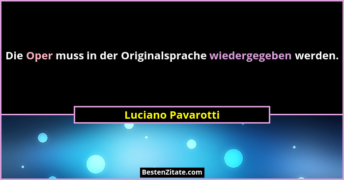 Die Oper muss in der Originalsprache wiedergegeben werden.... - Luciano Pavarotti