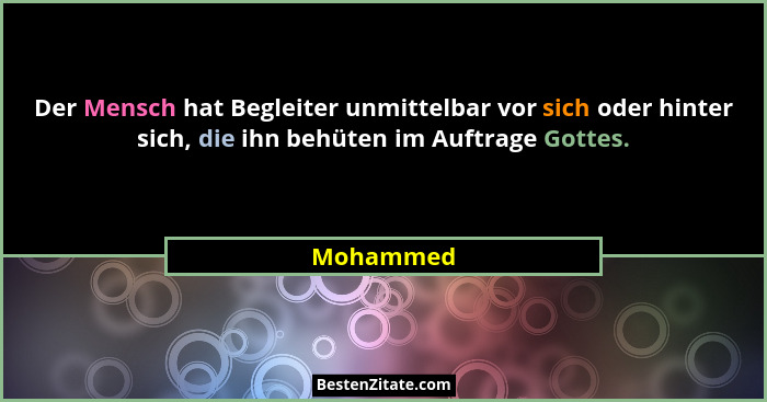 Der Mensch hat Begleiter unmittelbar vor sich oder hinter sich, die ihn behüten im Auftrage Gottes.... - Mohammed