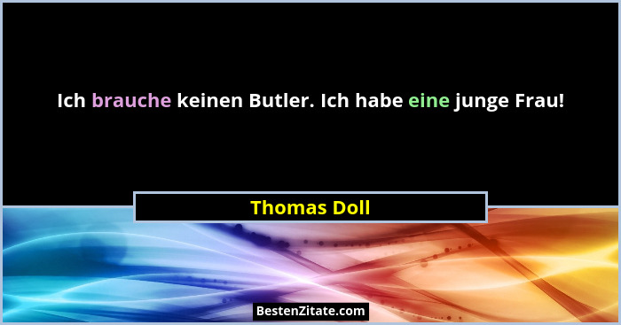Ich brauche keinen Butler. Ich habe eine junge Frau!... - Thomas Doll
