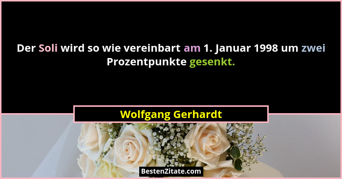 Der Soli wird so wie vereinbart am 1. Januar 1998 um zwei Prozentpunkte gesenkt.... - Wolfgang Gerhardt
