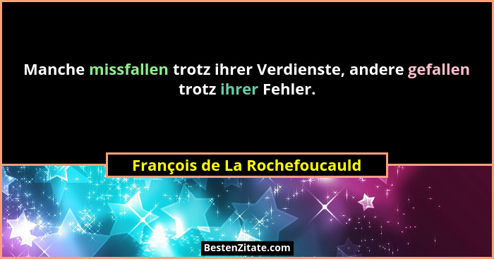 Manche missfallen trotz ihrer Verdienste, andere gefallen trotz ihrer Fehler.... - François de La Rochefoucauld
