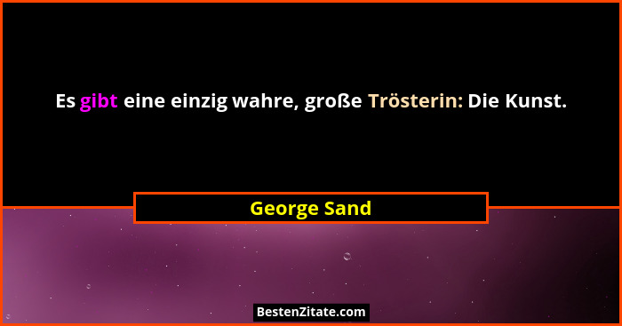Es gibt eine einzig wahre, große Trösterin: Die Kunst.... - George Sand