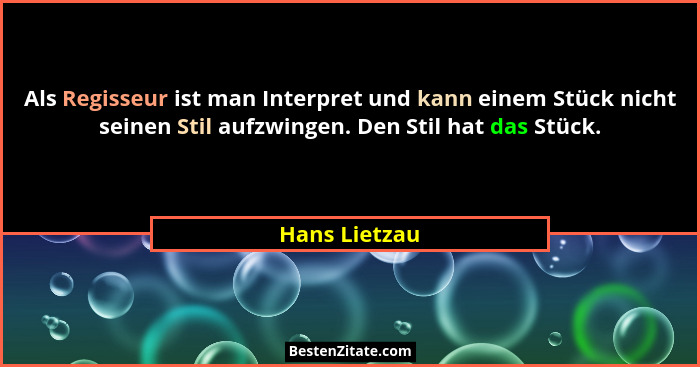 Als Regisseur ist man Interpret und kann einem Stück nicht seinen Stil aufzwingen. Den Stil hat das Stück.... - Hans Lietzau