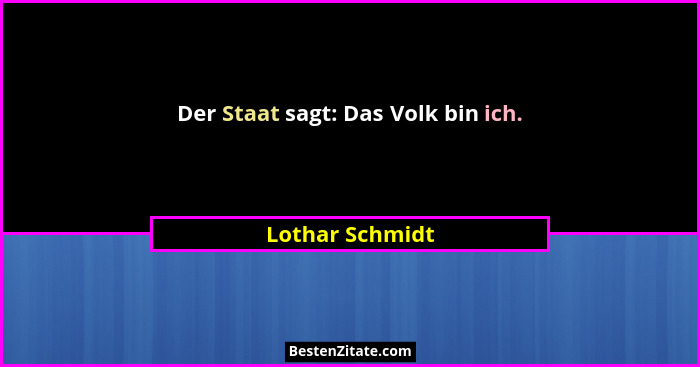 Der Staat sagt: Das Volk bin ich.... - Lothar Schmidt