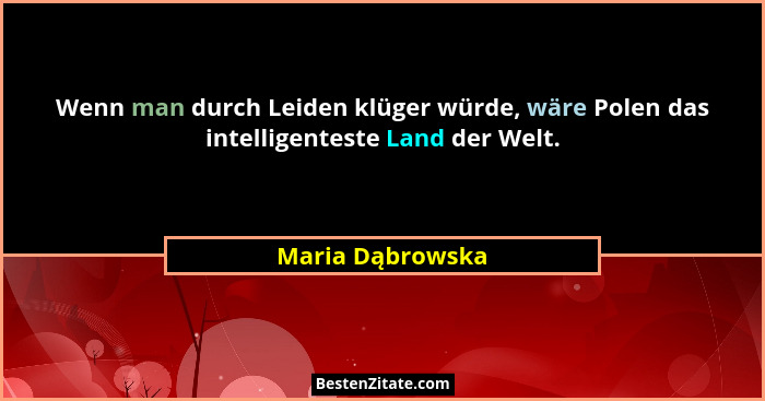 Wenn man durch Leiden klüger würde, wäre Polen das intelligenteste Land der Welt.... - Maria Dąbrowska