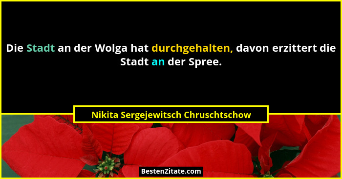 Die Stadt an der Wolga hat durchgehalten, davon erzittert die Stadt an der Spree.... - Nikita Sergejewitsch Chruschtschow