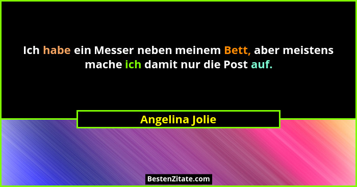 Ich habe ein Messer neben meinem Bett, aber meistens mache ich damit nur die Post auf.... - Angelina Jolie