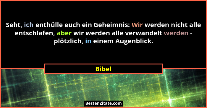 Seht, ich enthülle euch ein Geheimnis: Wir werden nicht alle entschlafen, aber wir werden alle verwandelt werden - plötzlich, in einem Augenbl... - Bibel