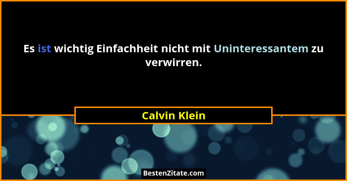 Es ist wichtig Einfachheit nicht mit Uninteressantem zu verwirren.... - Calvin Klein