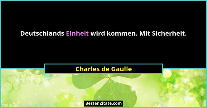 Deutschlands Einheit wird kommen. Mit Sicherheit.... - Charles de Gaulle