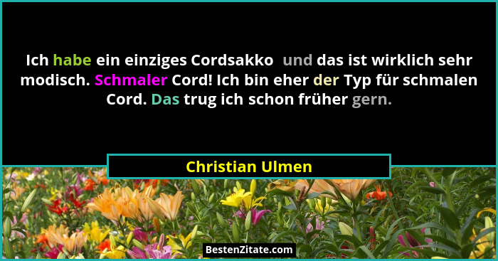 Ich habe ein einziges Cordsakko  und das ist wirklich sehr modisch. Schmaler Cord! Ich bin eher der Typ für schmalen Cord. Das trug... - Christian Ulmen