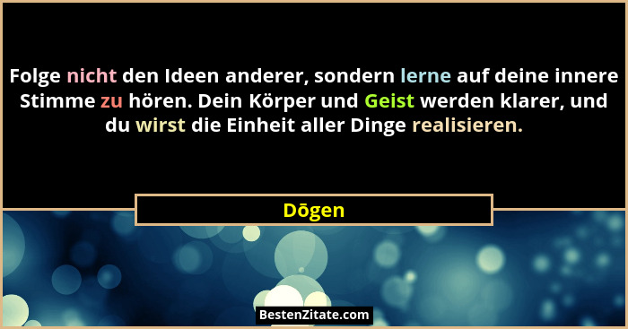 Folge nicht den Ideen anderer, sondern lerne auf deine innere Stimme zu hören. Dein Körper und Geist werden klarer, und du wirst die Einheit a... - Dōgen
