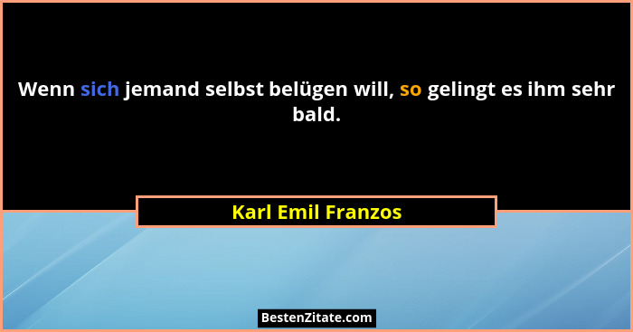 Wenn sich jemand selbst belügen will, so gelingt es ihm sehr bald.... - Karl Emil Franzos
