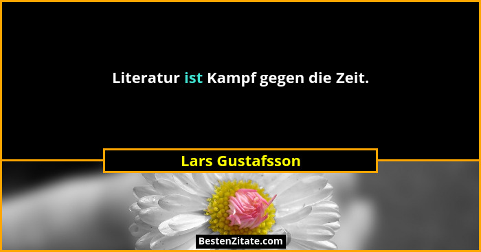 Literatur ist Kampf gegen die Zeit.... - Lars Gustafsson
